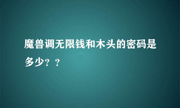 魔兽调无限钱和木头的密码是多少？？