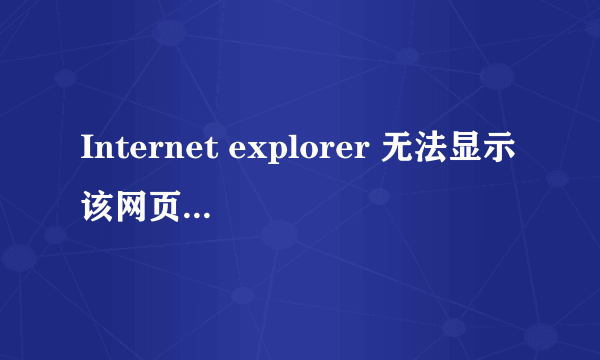 Internet explorer 无法显示该网页，怎么解决？