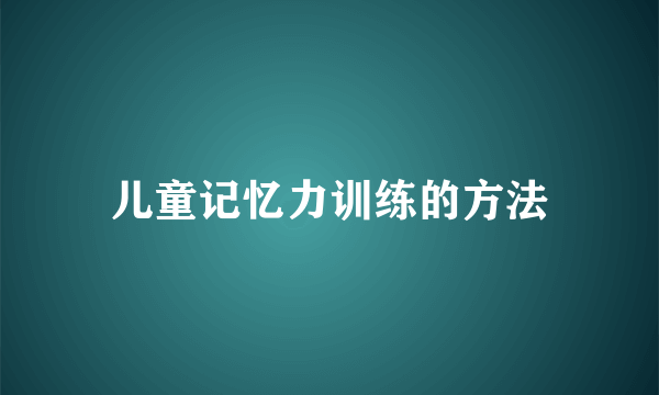 儿童记忆力训练的方法