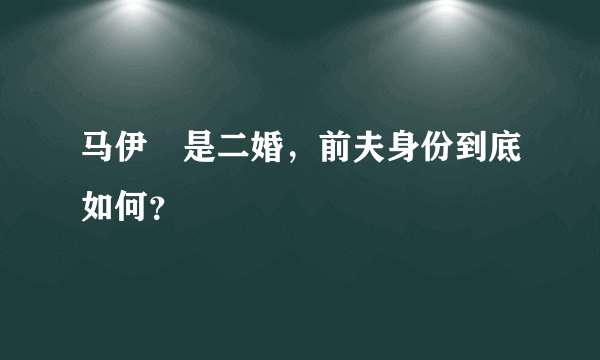 马伊琍是二婚，前夫身份到底如何？