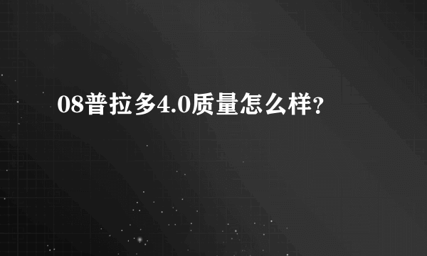 08普拉多4.0质量怎么样？