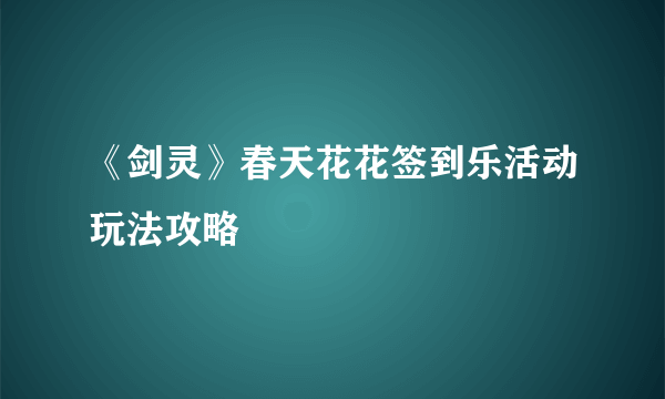 《剑灵》春天花花签到乐活动玩法攻略