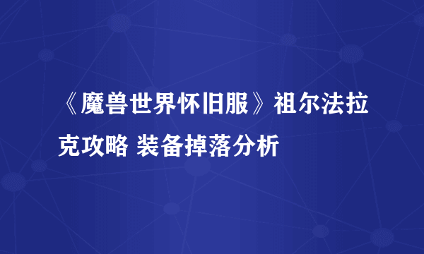 《魔兽世界怀旧服》祖尔法拉克攻略 装备掉落分析