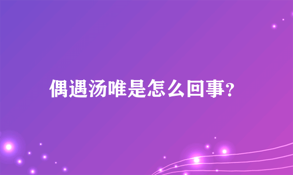 偶遇汤唯是怎么回事？