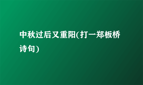 中秋过后又重阳(打一郑板桥诗句)