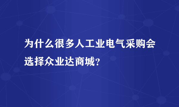 为什么很多人工业电气采购会选择众业达商城？