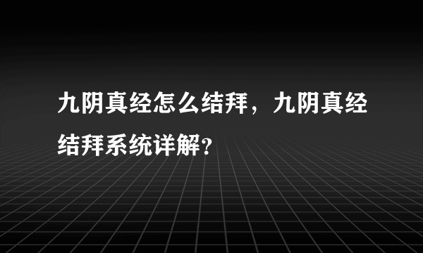 九阴真经怎么结拜，九阴真经结拜系统详解？