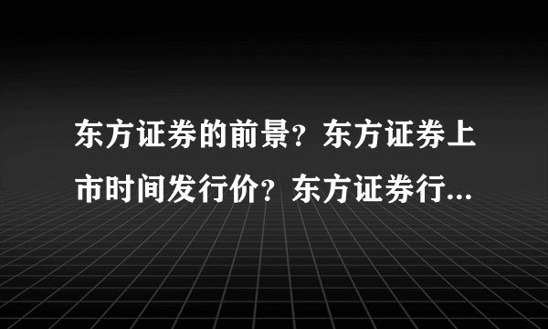 东方证券的前景？东方证券上市时间发行价？东方证券行情如何？