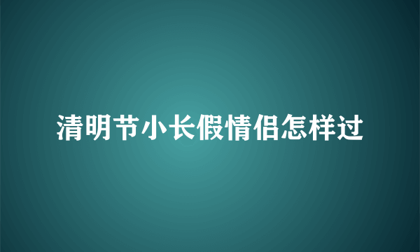 清明节小长假情侣怎样过