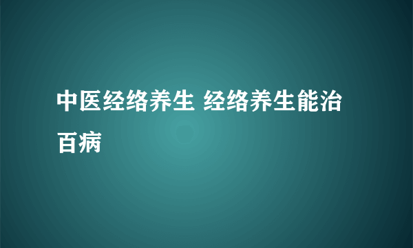 中医经络养生 经络养生能治百病