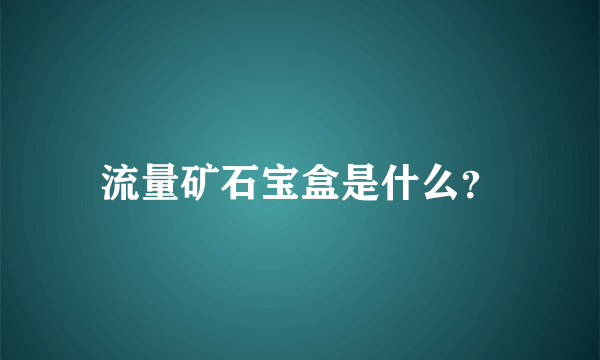 流量矿石宝盒是什么？