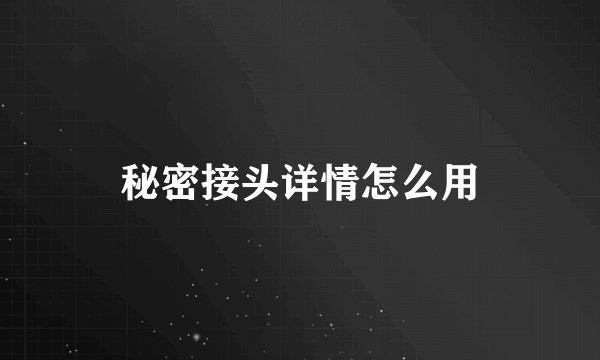 秘密接头详情怎么用