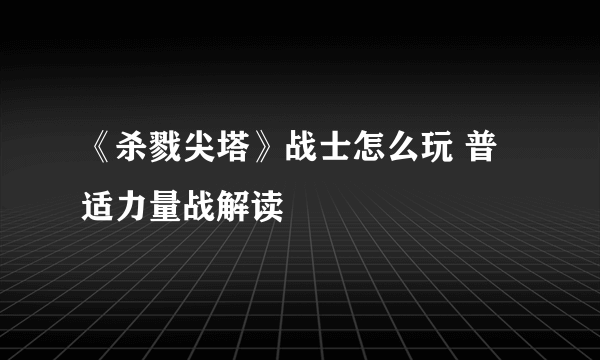 《杀戮尖塔》战士怎么玩 普适力量战解读