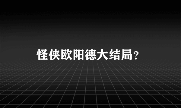 怪侠欧阳德大结局？