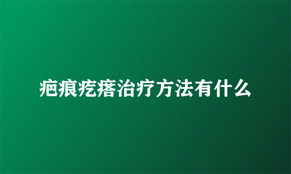 疤痕疙瘩治疗方法有什么