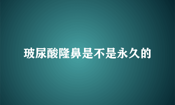 玻尿酸隆鼻是不是永久的