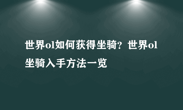 世界ol如何获得坐骑？世界ol坐骑入手方法一览