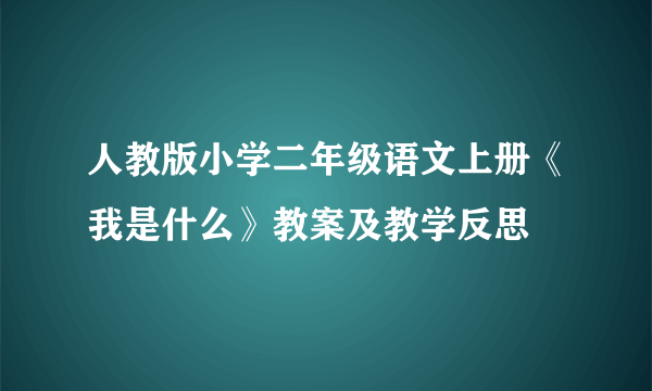 人教版小学二年级语文上册《我是什么》教案及教学反思