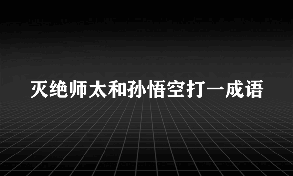 灭绝师太和孙悟空打一成语