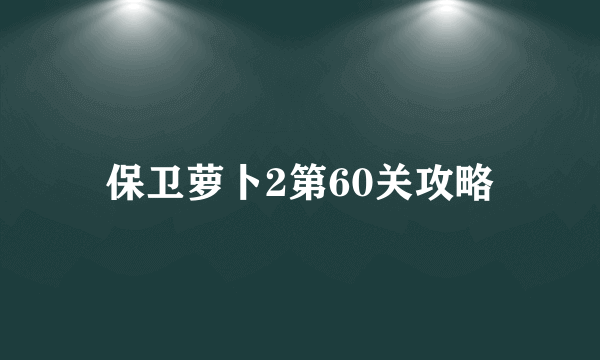 保卫萝卜2第60关攻略