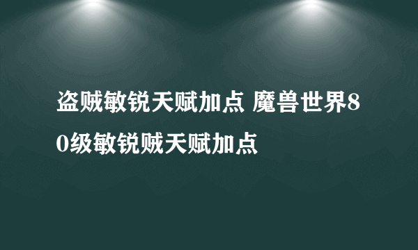 盗贼敏锐天赋加点 魔兽世界80级敏锐贼天赋加点