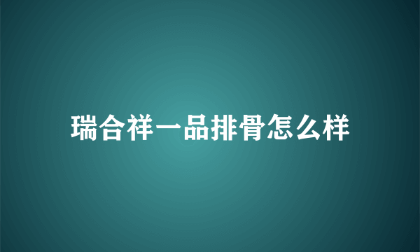 瑞合祥一品排骨怎么样