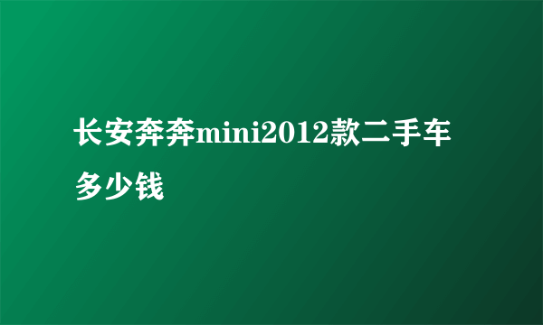 长安奔奔mini2012款二手车多少钱