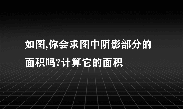 如图,你会求图中阴影部分的面积吗?计算它的面积