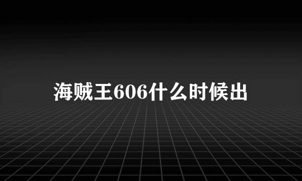 海贼王606什么时候出