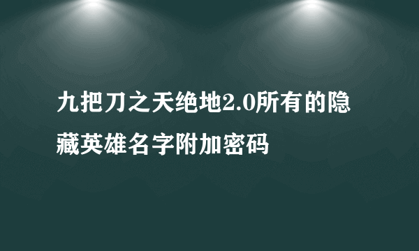 九把刀之天绝地2.0所有的隐藏英雄名字附加密码