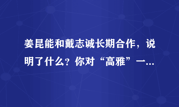 姜昆能和戴志诚长期合作，说明了什么？你对“高雅”一词怎么理解？