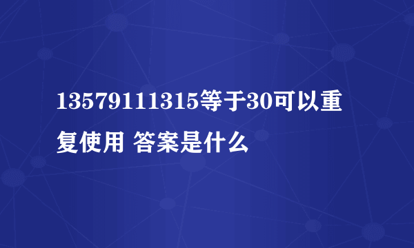 13579111315等于30可以重复使用 答案是什么