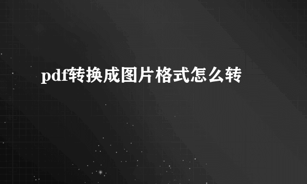 pdf转换成图片格式怎么转