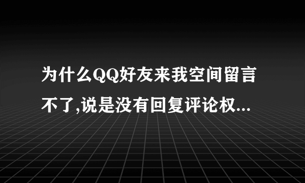 为什么QQ好友来我空间留言不了,说是没有回复评论权限,好不好用手机设权限