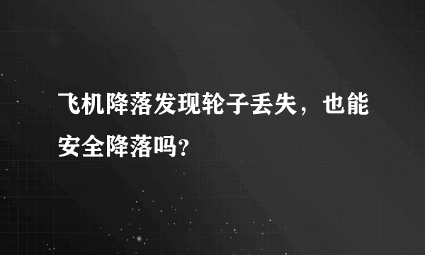 飞机降落发现轮子丢失，也能安全降落吗？