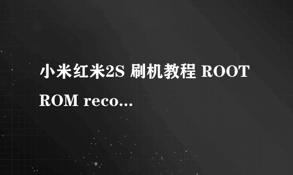 小米红米2S 刷机教程 ROOT ROM recovery