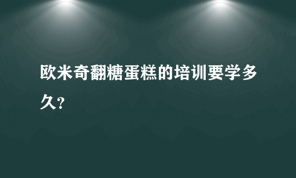 欧米奇翻糖蛋糕的培训要学多久？