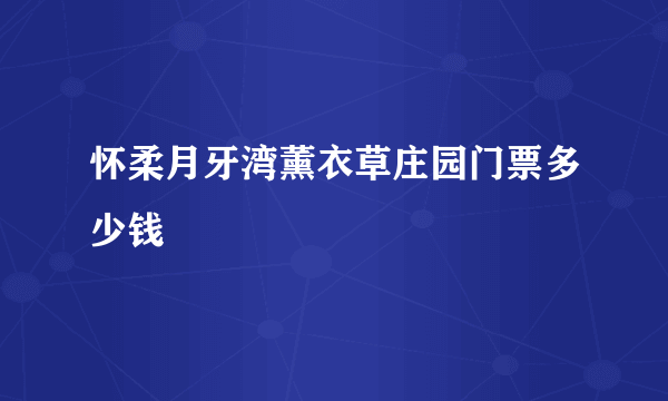 怀柔月牙湾薰衣草庄园门票多少钱