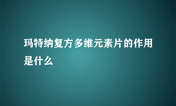 玛特纳复方多维元素片的作用是什么