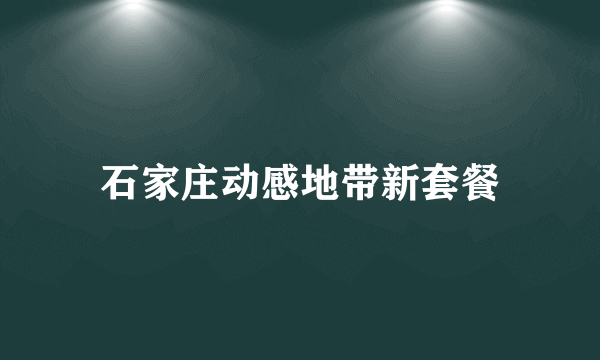 石家庄动感地带新套餐