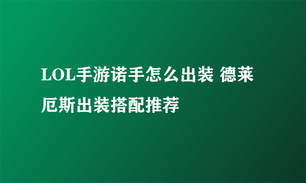 LOL手游诺手怎么出装 德莱厄斯出装搭配推荐