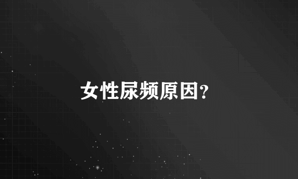 女性尿频原因？