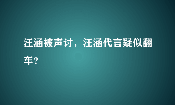 汪涵被声讨，汪涵代言疑似翻车？