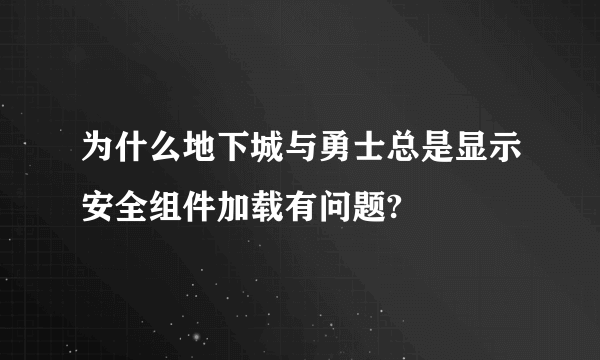 为什么地下城与勇士总是显示安全组件加载有问题?