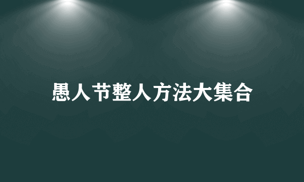 愚人节整人方法大集合