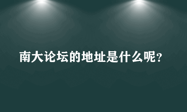 南大论坛的地址是什么呢？