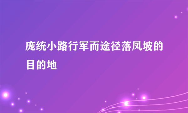 庞统小路行军而途径落凤坡的目的地