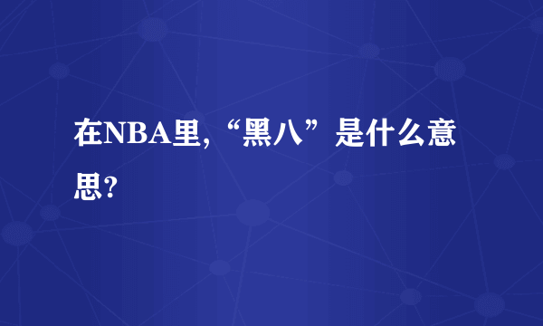 在NBA里,“黑八”是什么意思?