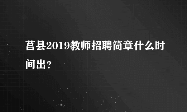 莒县2019教师招聘简章什么时间出？