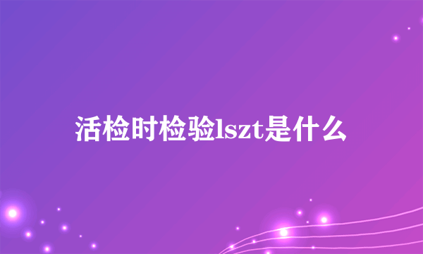 活检时检验lszt是什么